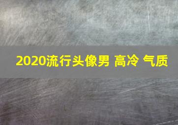 2020流行头像男 高冷 气质